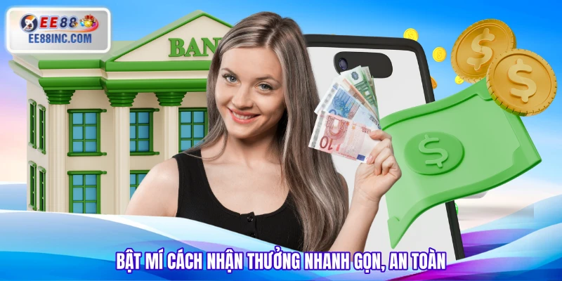 Bật mí cách nhận thưởng nhanh gọn, an toàn Bật mí cách nhận thưởng nhanh gọn, an toàn