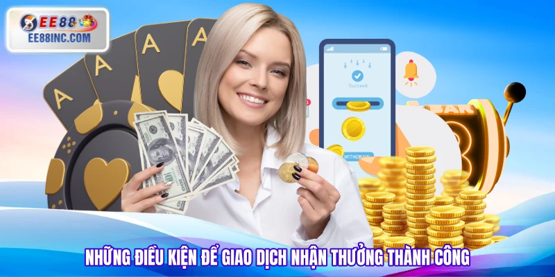 Những điều kiện để giao dịch nhận thưởng thành công Những điều kiện để giao dịch nhận thưởng thành công