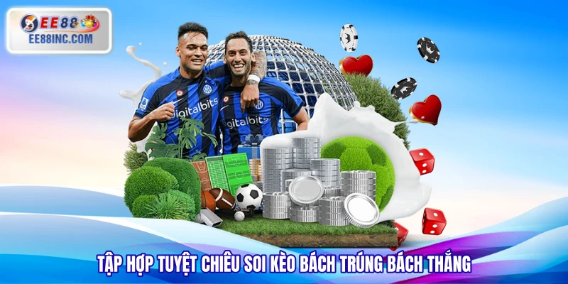 Tập hợp tuyệt chiêu soi kèo bách trúng bách thắng Tập hợp tuyệt chiêu soi kèo bách trúng bách thắng
