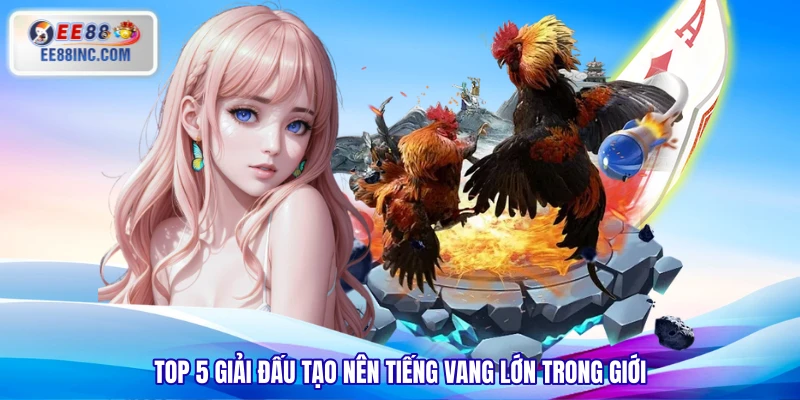 Top 5 giải đấu tạo nên tiếng vang lớn trong giới Top 5 giải đấu tạo nên tiếng vang lớn trong giới